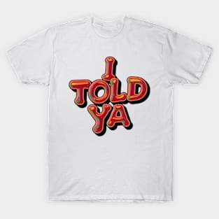 I Told Ya T-Shirt